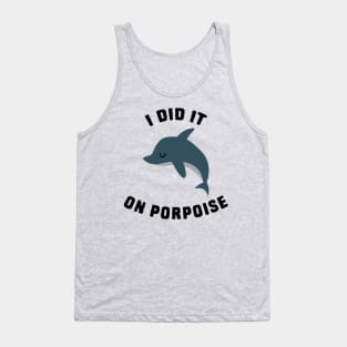 I did it on porpoise Tank Top